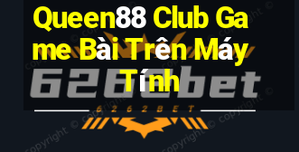 Queen88 Club Game Bài Trên Máy Tính