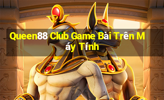 Queen88 Club Game Bài Trên Máy Tính