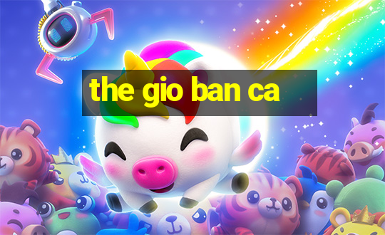 the gio ban ca