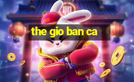 the gio ban ca