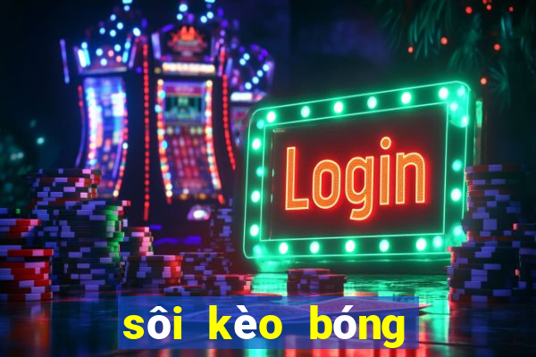 sôi kèo bóng đá hôm nay