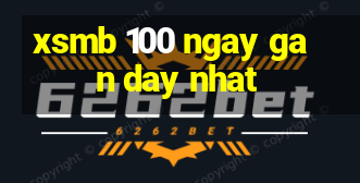 xsmb 100 ngay gan day nhat