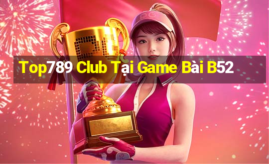 Top789 Club Tại Game Bài B52