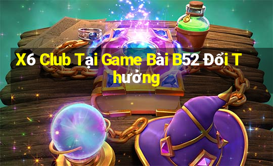 X6 Club Tại Game Bài B52 Đổi Thưởng