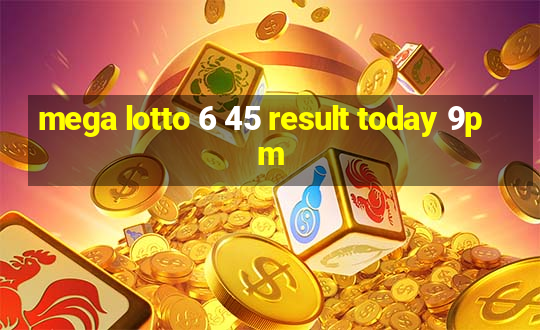 mega lotto 6 45 result today 9pm