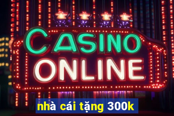 nhà cái tặng 300k