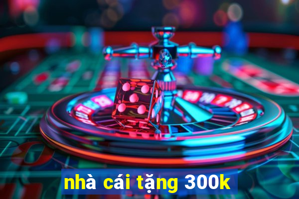 nhà cái tặng 300k