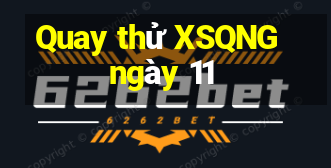 Quay thử XSQNG ngày 11