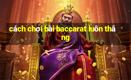 cách chơi bài baccarat luôn thắng