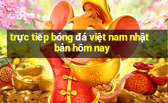 trực tiếp bóng đá việt nam nhật bản hôm nay