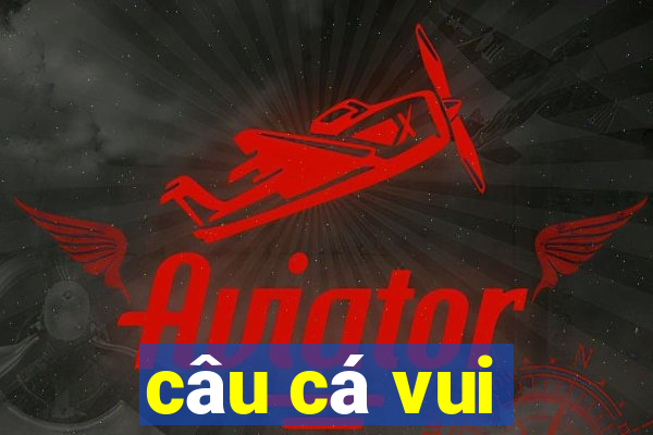 câu cá vui