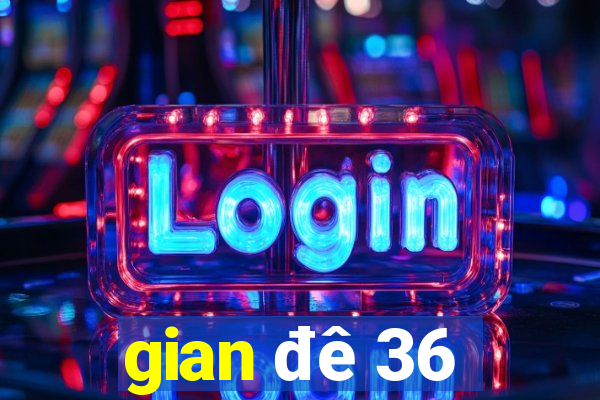 gian đê 36