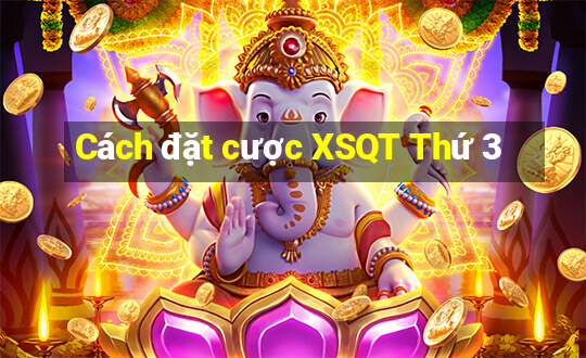 Cách đặt cược XSQT Thứ 3