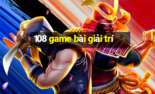 108 game bài giải trí