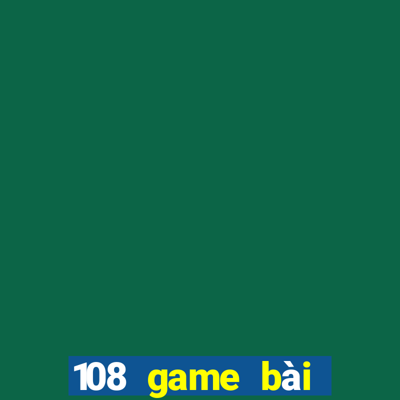 108 game bài giải trí