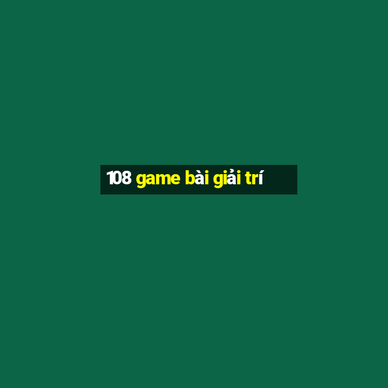 108 game bài giải trí