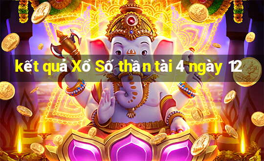 kết quả Xổ Số thần tài 4 ngày 12