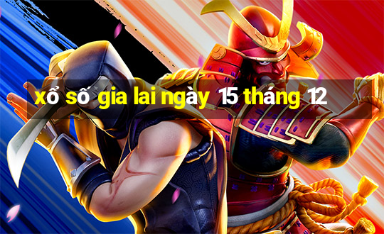 xổ số gia lai ngày 15 tháng 12