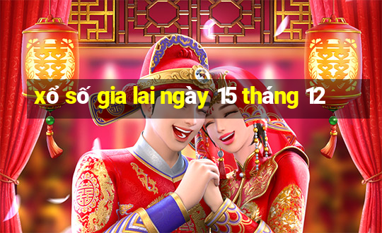 xổ số gia lai ngày 15 tháng 12