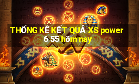 THỐNG KÊ KẾT QUẢ XS power 6 55 hôm nay