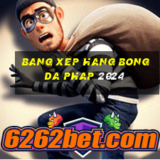 bang xep hang bong da phap 2024