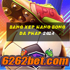 bang xep hang bong da phap 2024