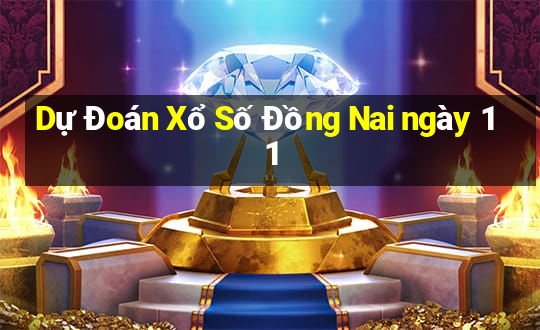 Dự Đoán Xổ Số Đồng Nai ngày 11