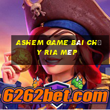 Ashem game bài chạy ria mép