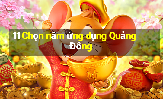 11 Chọn năm ứng dụng Quảng Đông