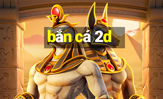 bắn cá 2d