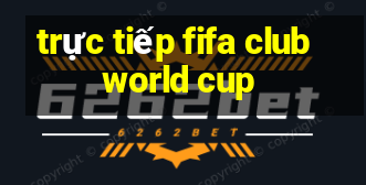 trực tiếp fifa club world cup