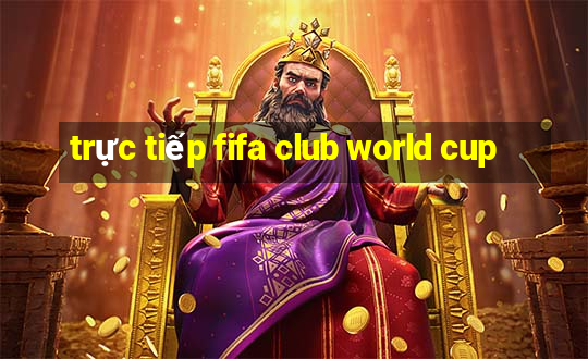 trực tiếp fifa club world cup