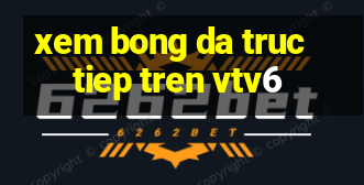 xem bong da truc tiep tren vtv6