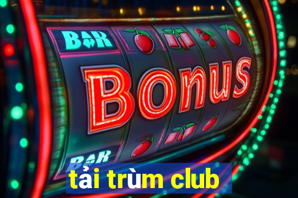 tải trùm club