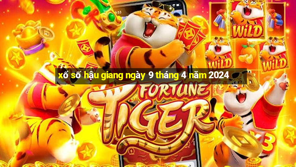 xổ số hậu giang ngày 9 tháng 4 năm 2024