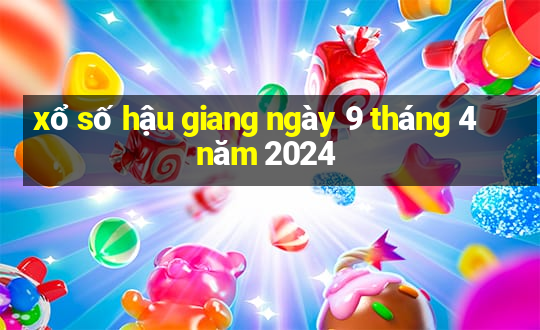 xổ số hậu giang ngày 9 tháng 4 năm 2024