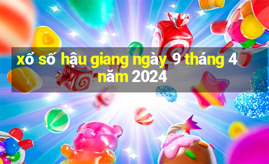 xổ số hậu giang ngày 9 tháng 4 năm 2024