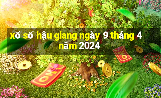 xổ số hậu giang ngày 9 tháng 4 năm 2024