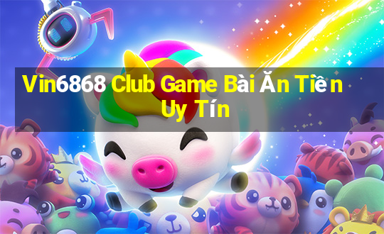 Vin6868 Club Game Bài Ăn Tiền Uy Tín