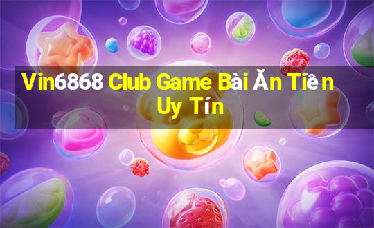 Vin6868 Club Game Bài Ăn Tiền Uy Tín