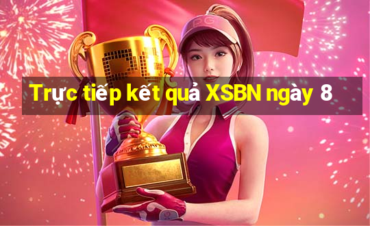 Trực tiếp kết quả XSBN ngày 8