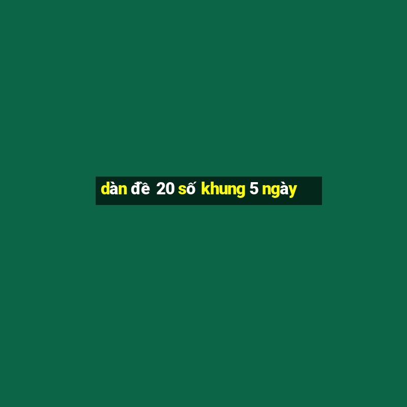 dan de 20 so khung 5 ngay