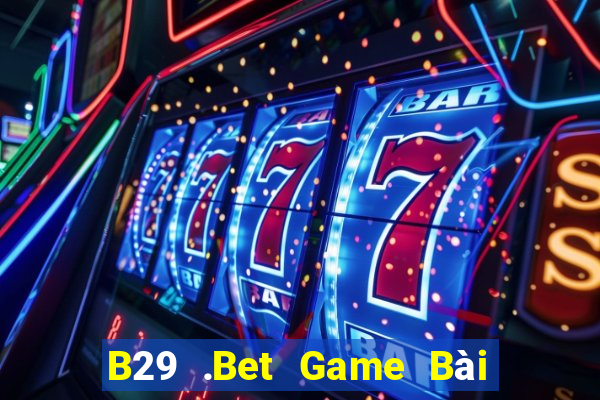 B29 .Bet Game Bài Nhất Vip