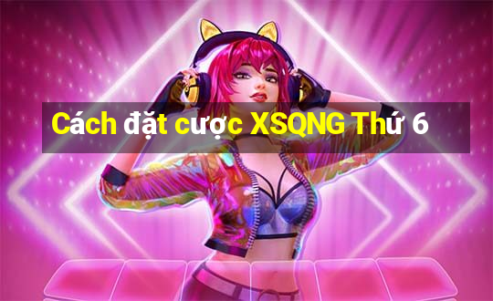 Cách đặt cược XSQNG Thứ 6