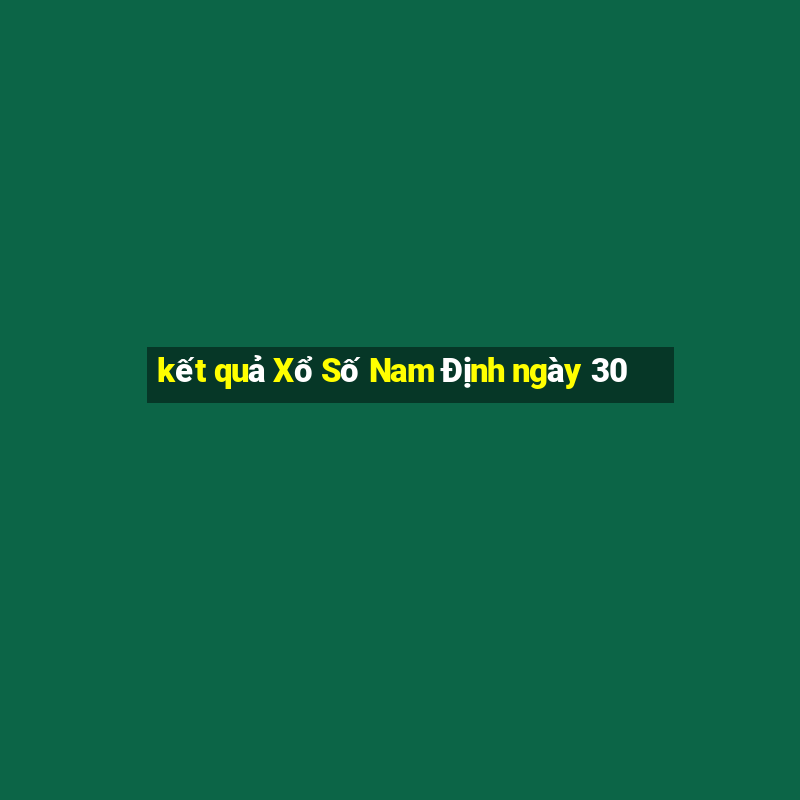 kết quả Xổ Số Nam Định ngày 30