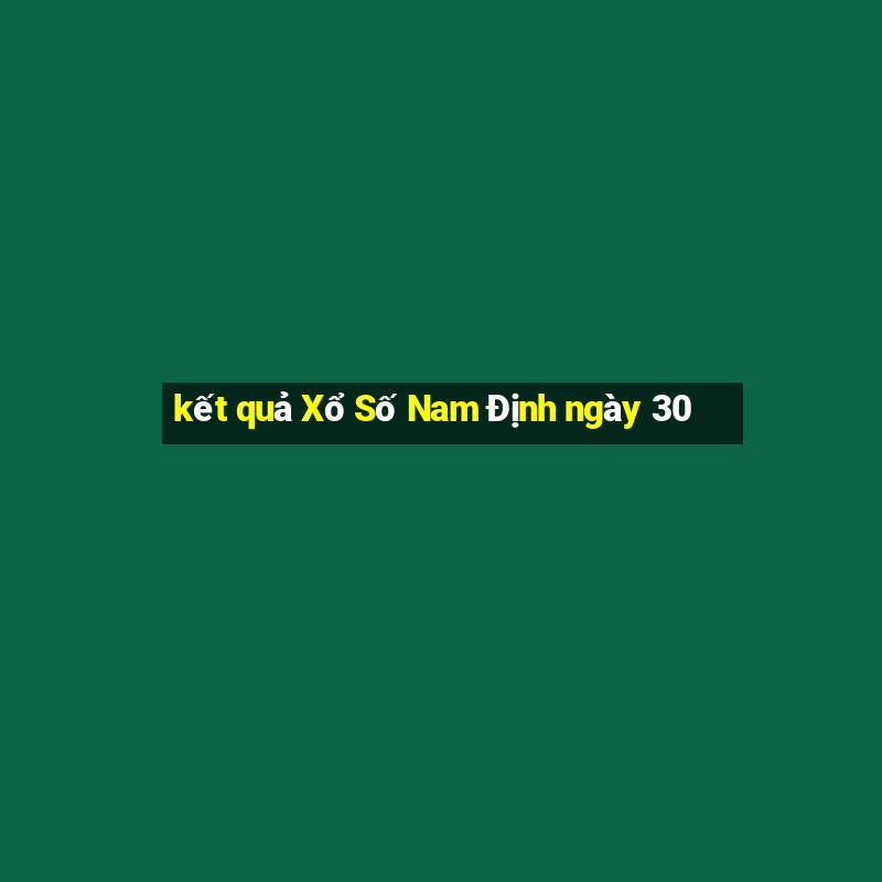 kết quả Xổ Số Nam Định ngày 30