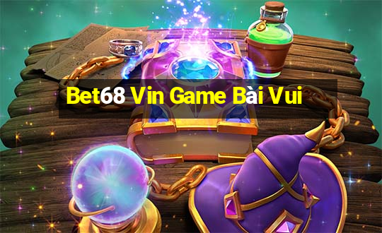 Bet68 Vin Game Bài Vui