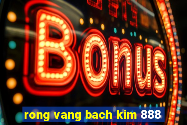 rong vang bach kim 888