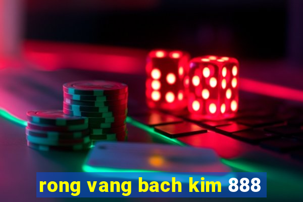 rong vang bach kim 888