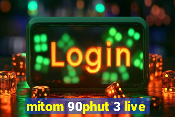 mitom 90phut 3 live